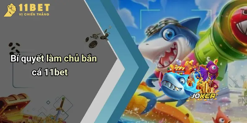 Bắn Cá 11BET 3 Bí quyết làm chủ bắn cá 11bet