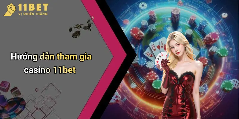 Casino 11BET 3 Hướng dẫn tham gia casino 11bet