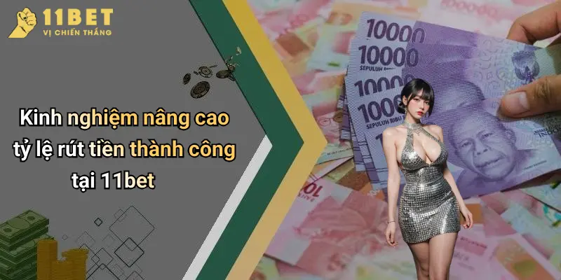 Rút Tiền 11BET: Hướng Dẫn Chi Tiết Từng Bước Giao Dịch Nhanh Chóng 4 Kinh nghiệm nâng cao tỷ lệ rút tiền thành công tại 11bet