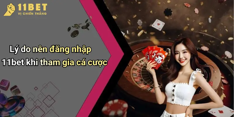 Đăng Nhập 11BET: Khám Phá Thế Giới Cá Cược Đỉnh Cao, Nhanh Gọn 1 Lý do nên đăng nhập 11bet khi tham gia cá cược