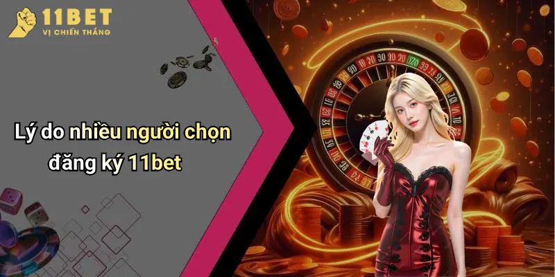 Lý do nhiều người chọn đăng ký 11bet