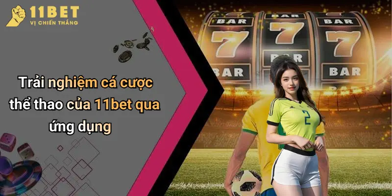 Tải App 11BET: Trải Nghiệm Cá Cược Thể Thao Đỉnh Cao Mọi Lúc Mọi Nơi 3 Trải nghiệm cá cược thể thao của 11bet qua ứng dụng