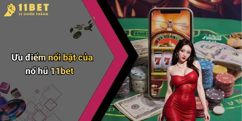 Ưu điểm nổi bật của nổ hũ 11bet