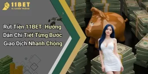 Rút Tiền 11BET: Hướng Dẫn Chi Tiết Từng Bước Giao Dịch Nhanh Chóng 2 Rút Tiền 11BET: Hướng Dẫn Chi Tiết Từng Bước Giao Dịch Nhanh Chóng